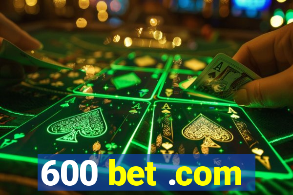 600 bet .com